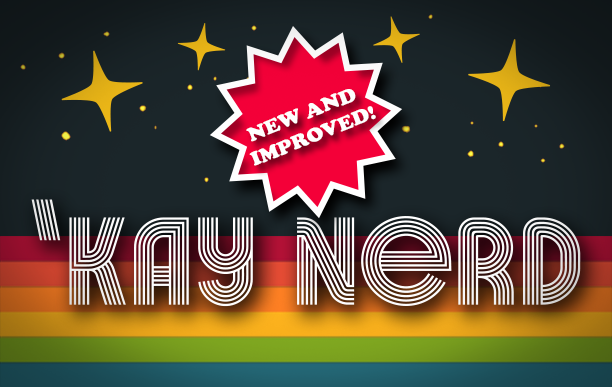Kay Nerd 2.0! – New Look, Same Great Taste!